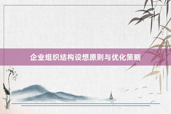企业组织结构设想原则与优化策略